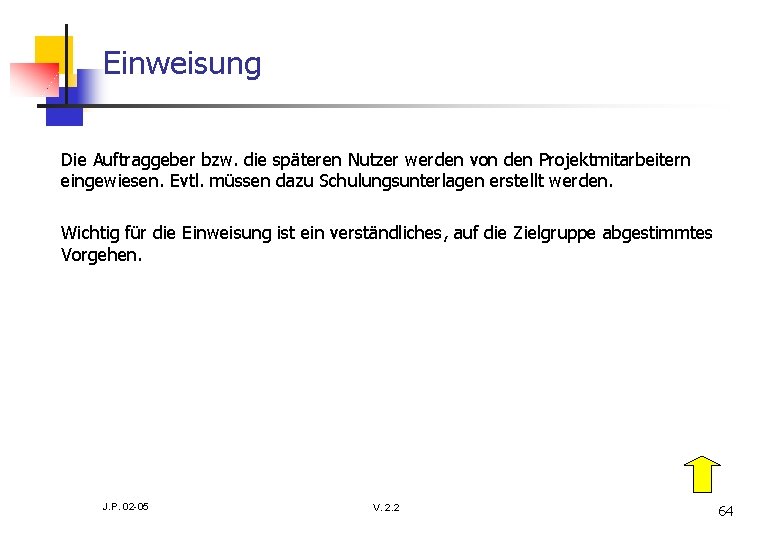 Einweisung Die Auftraggeber bzw. die späteren Nutzer werden von den Projektmitarbeitern eingewiesen. Evtl. müssen