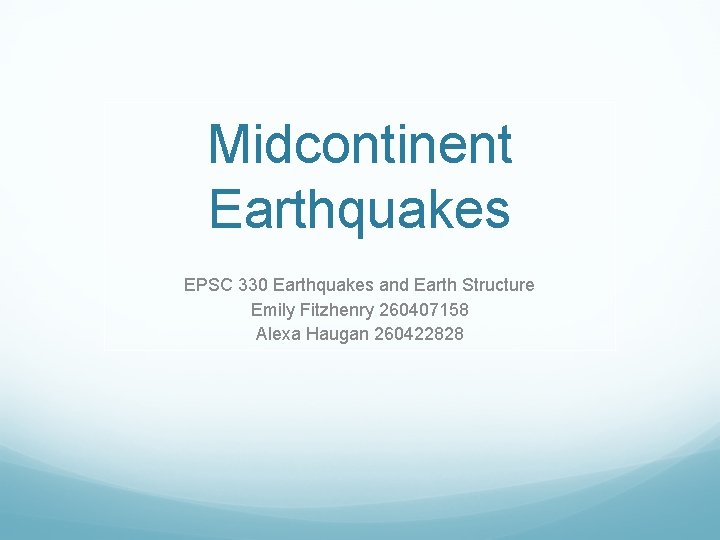 Midcontinent Earthquakes EPSC 330 Earthquakes and Earth Structure Emily Fitzhenry 260407158 Alexa Haugan 260422828