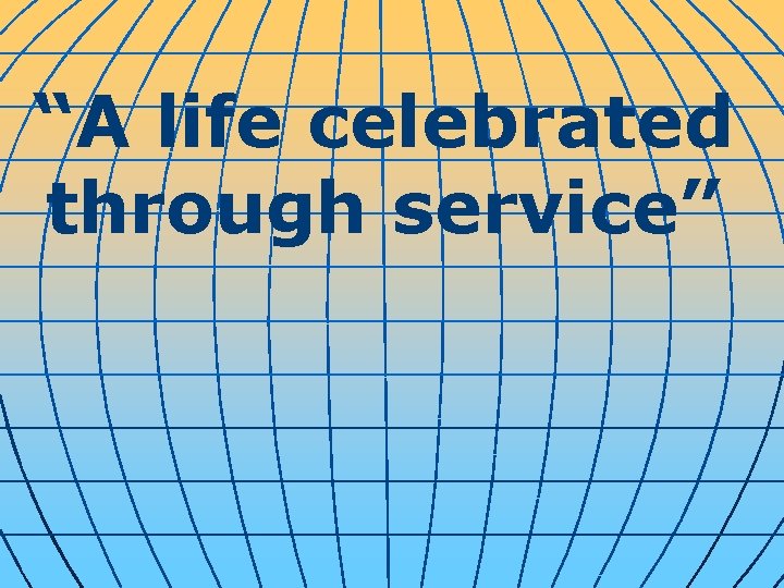 “A life celebrated through service” 