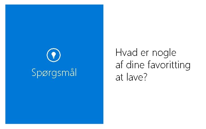 Spørgsmål Hvad er nogle af dine favoritting at lave? 