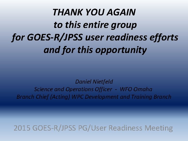 THANK YOU AGAIN to this entire group for GOES-R/JPSS user readiness efforts and for