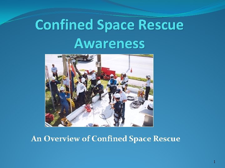 Confined Space Rescue Awareness An Overview of Confined Space Rescue 1 
