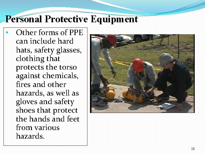 Personal Protective Equipment • Other forms of PPE can include hard hats, safety glasses,