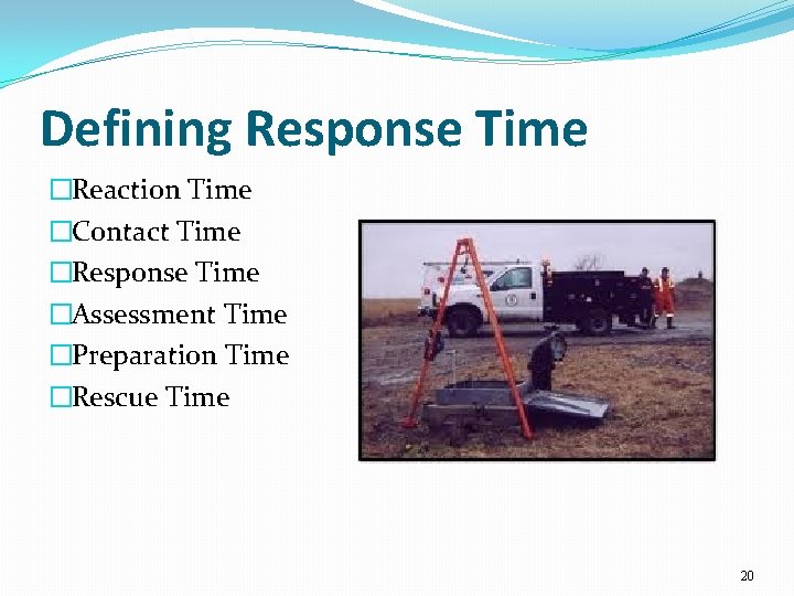 Defining Response Time �Reaction Time �Contact Time �Response Time �Assessment Time �Preparation Time �Rescue