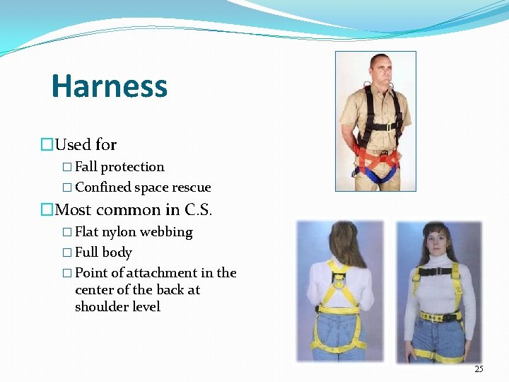 Harness �Used for � Fall protection � Confined space rescue �Most common in C.