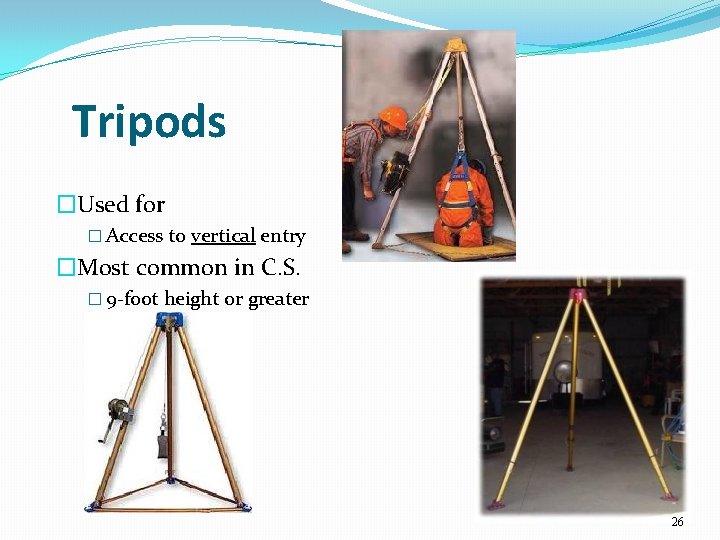 Tripods �Used for � Access to vertical entry �Most common in C. S. �