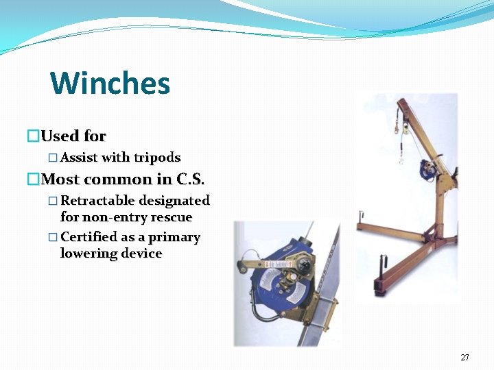Winches �Used for � Assist with tripods �Most common in C. S. � Retractable