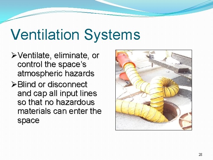 Ventilation Systems ØVentilate, eliminate, or control the space’s atmospheric hazards ØBlind or disconnect and