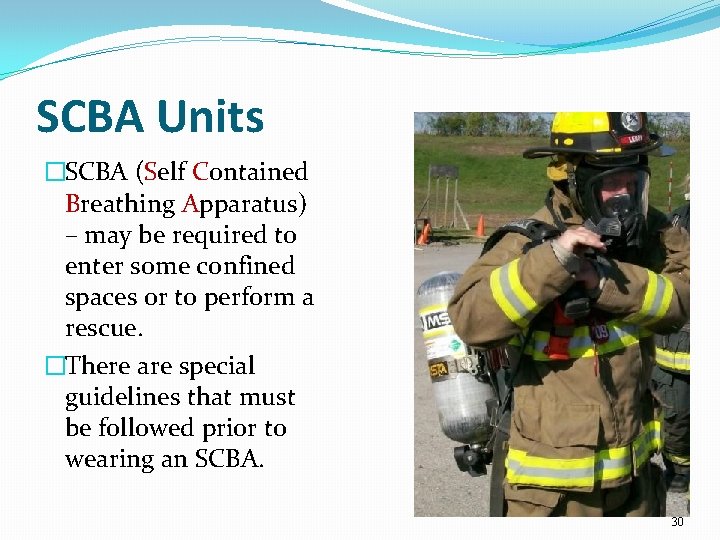 SCBA Units �SCBA (Self Contained Breathing Apparatus) – may be required to enter some