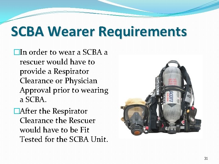 SCBA Wearer Requirements �In order to wear a SCBA a rescuer would have to