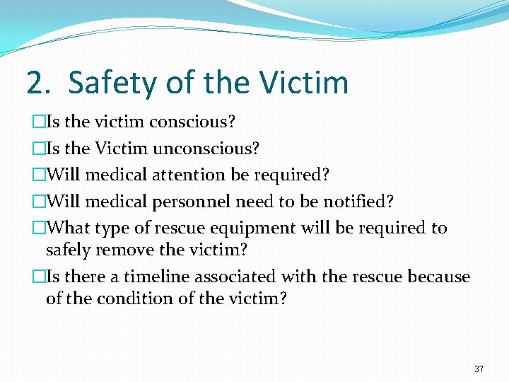 2. Safety of the Victim �Is the victim conscious? �Is the Victim unconscious? �Will