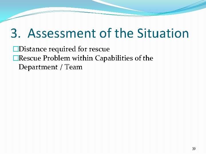 3. Assessment of the Situation �Distance required for rescue �Rescue Problem within Capabilities of
