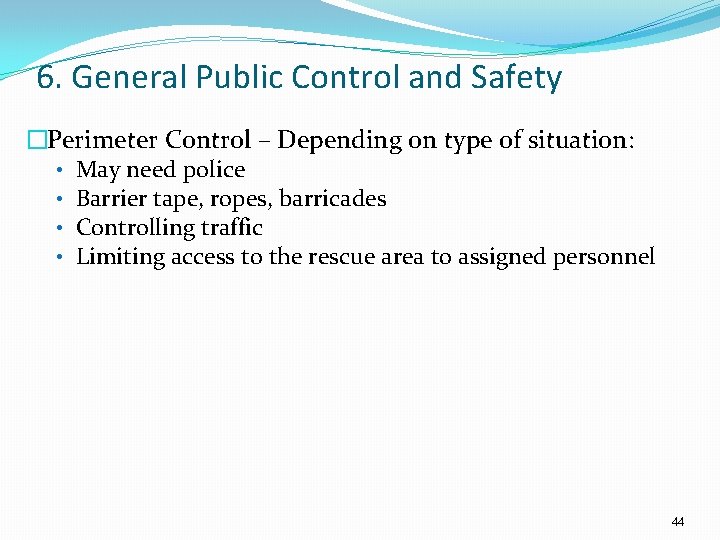 6. General Public Control and Safety �Perimeter Control – Depending on type of situation: