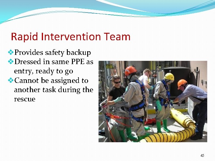 Rapid Intervention Team v. Provides safety backup v. Dressed in same PPE as entry,