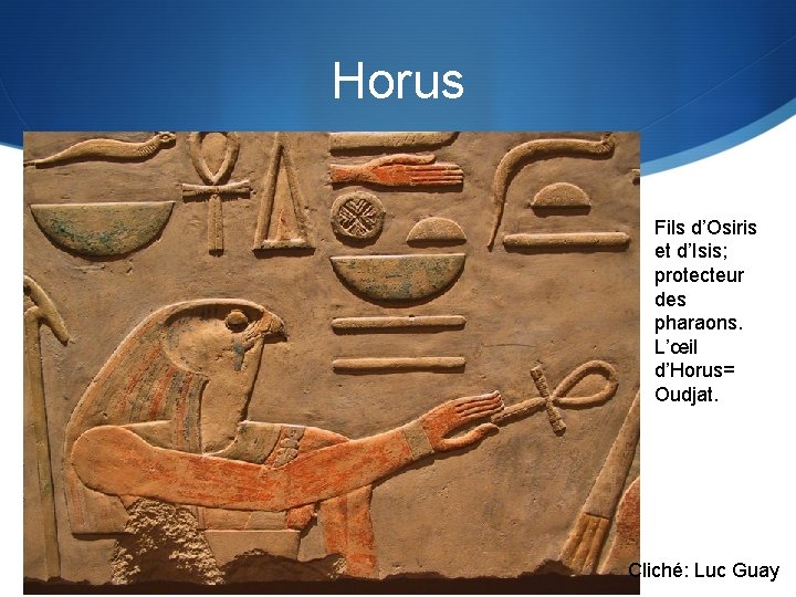 Horus Fils d’Osiris et d’Isis; protecteur des pharaons. L’œil d’Horus= Oudjat. Cliché: Luc Guay