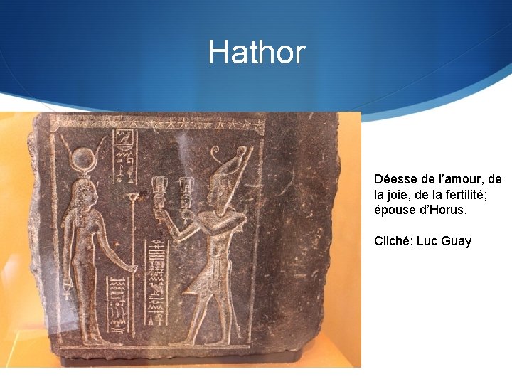 Hathor Déesse de l’amour, de la joie, de la fertilité; épouse d’Horus. Cliché: Luc