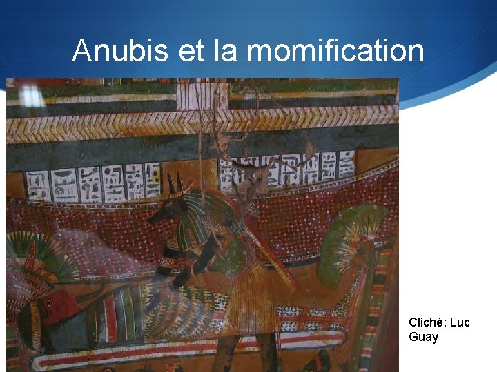 Anubis et la momification Cliché: Luc Guay 