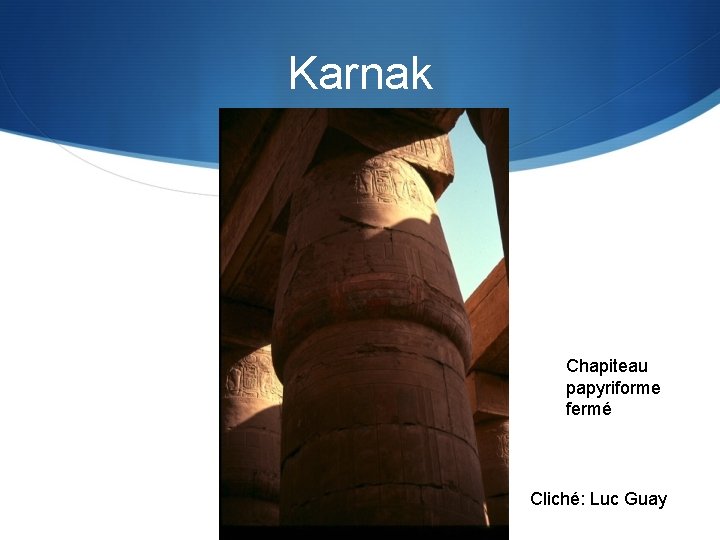 Karnak Chapiteau papyriforme fermé Cliché: Luc Guay 