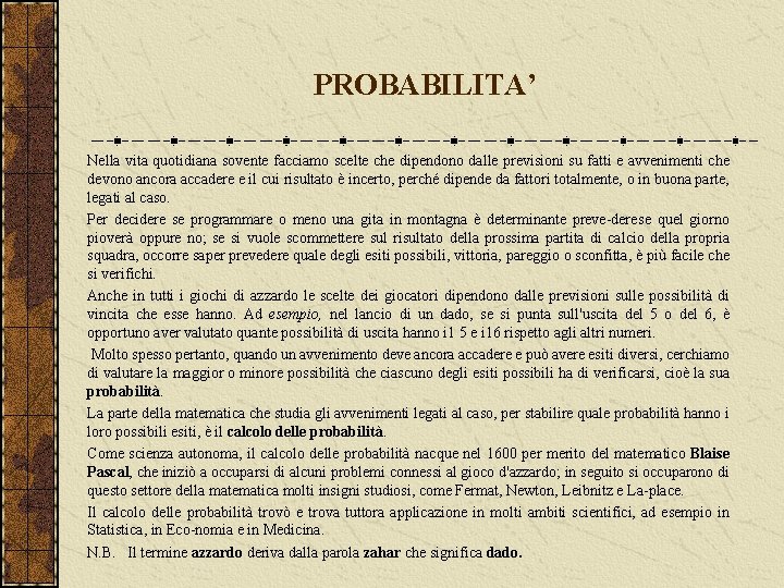 PROBABILITA’ Nella vita quotidiana sovente facciamo scelte che dipendono dalle previsioni su fatti e