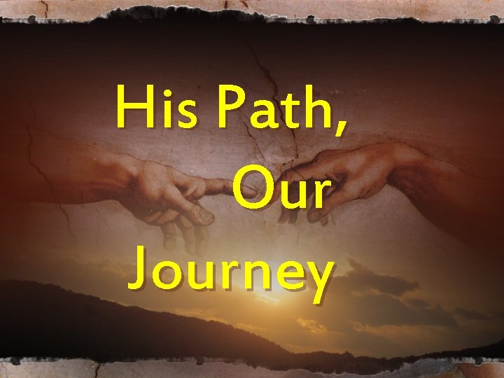 His Path, Our Journey His Path, Our Journey