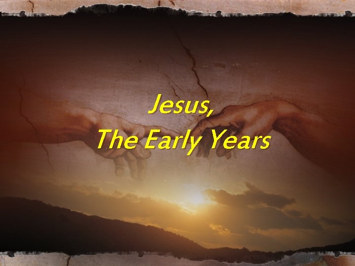Jesus, The Early Years Jesus, The Early Years