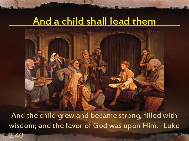 And a child shall lead them And the child grew and became strong, filled And a child shall lead them And the child grew and became strong, filled