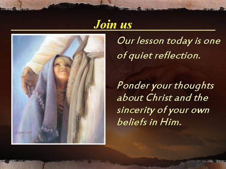Join us Our lesson today is one of quiet reflection. Ponder your thoughts about Join us Our lesson today is one of quiet reflection. Ponder your thoughts about