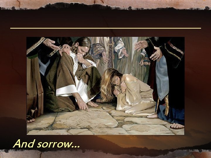 And sorrow… And sorrow…