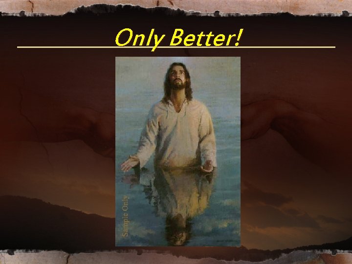 Only Better! Only Better!