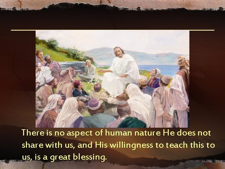 There is no aspect of human nature He does not share with us, and There is no aspect of human nature He does not share with us, and