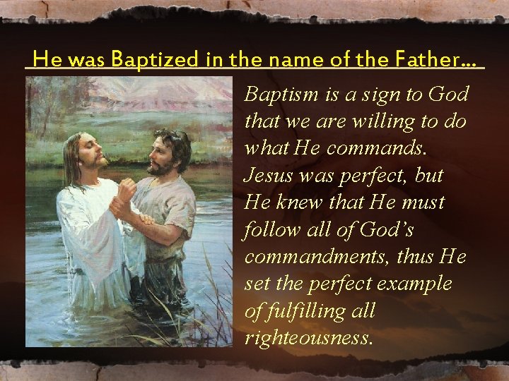 He was Baptized in the name of the Father. . . Baptism is a He was Baptized in the name of the Father. . . Baptism is a