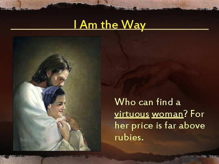 I Am the Way Who can find a virtuous woman? For her price is I Am the Way Who can find a virtuous woman? For her price is