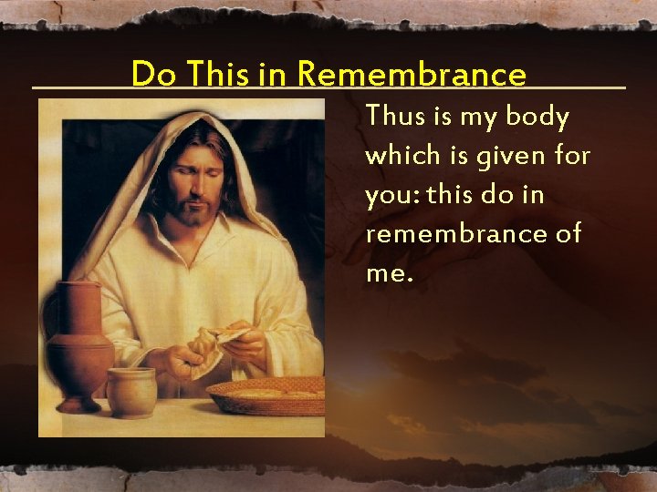 Do This in Remembrance Thus is my body which is given for you: this Do This in Remembrance Thus is my body which is given for you: this