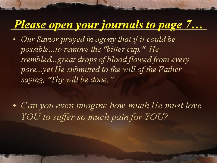 Please open your journals to page 7… • Our Savior prayed in agony that Please open your journals to page 7… • Our Savior prayed in agony that