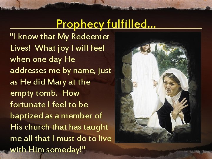 Prophecy fulfilled… "I know that My Redeemer Lives! What joy I will feel when Prophecy fulfilled… "I know that My Redeemer Lives! What joy I will feel when