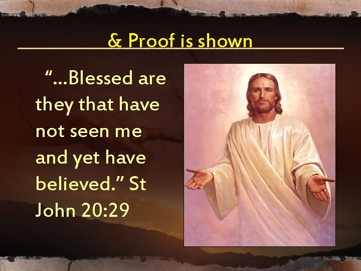 & Proof is shown “…Blessed are they that have not seen me and yet & Proof is shown “…Blessed are they that have not seen me and yet