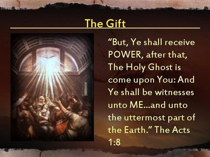 The Gift “But, Ye shall receive POWER, after that, The Holy Ghost is come The Gift “But, Ye shall receive POWER, after that, The Holy Ghost is come