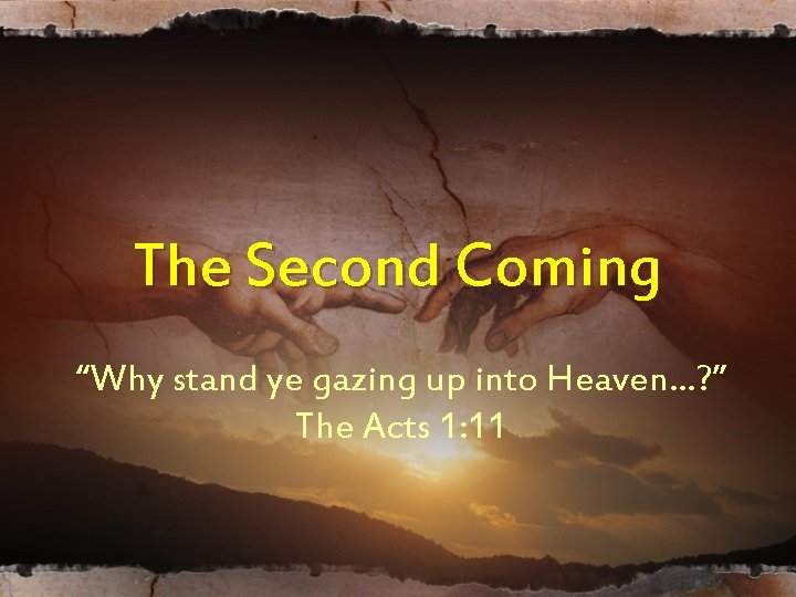 The Second Coming “Why stand ye gazing up into Heaven…? ” The Acts 1: The Second Coming “Why stand ye gazing up into Heaven…? ” The Acts 1: