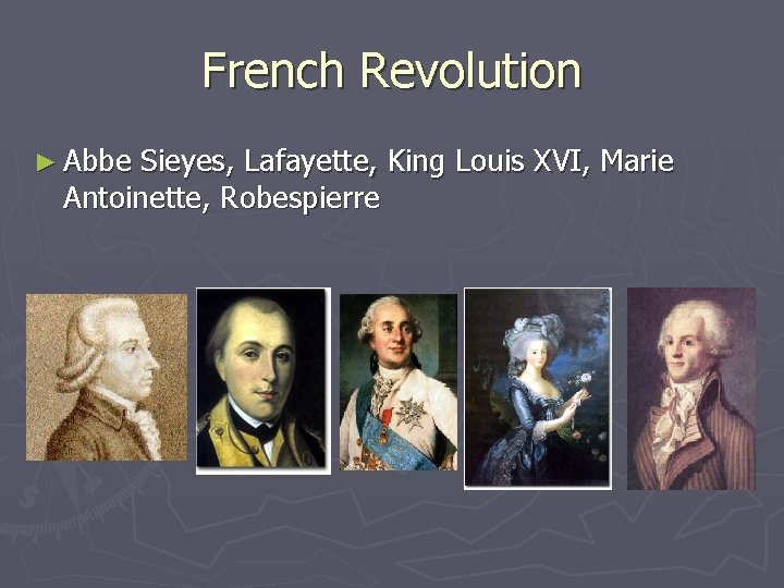 French Revolution ► Abbe Sieyes, Lafayette, King Louis XVI, Marie Antoinette, Robespierre 