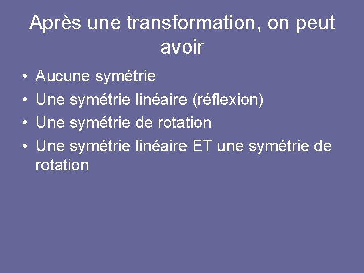 Après une transformation, on peut avoir • • Aucune symétrie Une symétrie linéaire (réflexion)