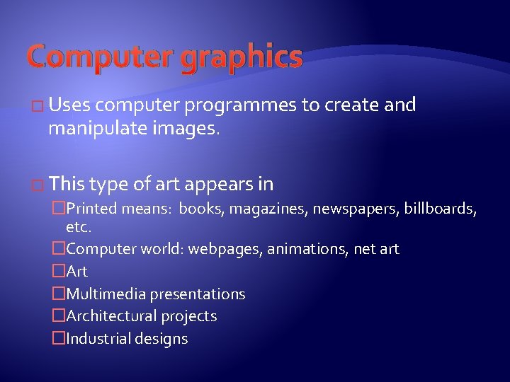 Computer graphics � Uses computer programmes to create and manipulate images. � This type