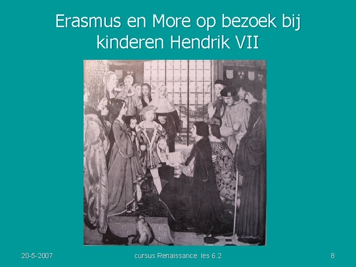 Erasmus en More op bezoek bij kinderen Hendrik VII 20 -5 -2007 cursus Renaissance