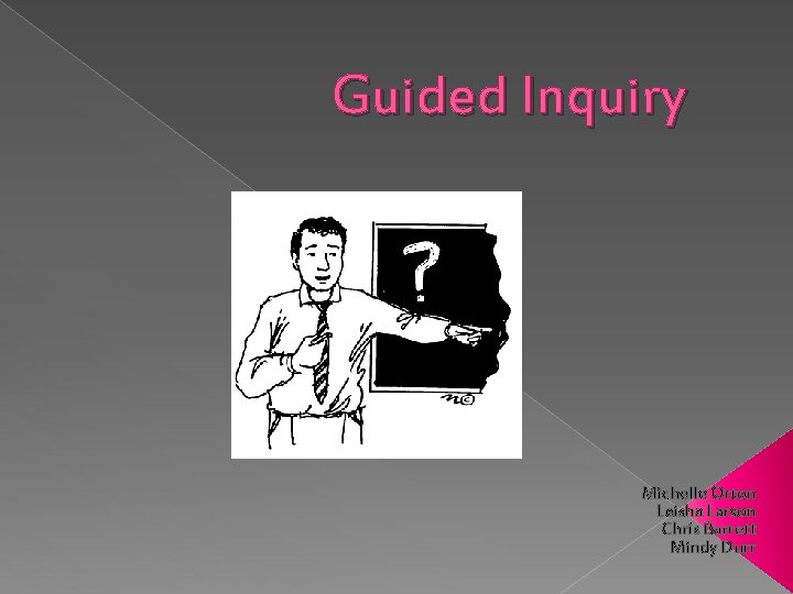 Guided Inquiry Michelle Orton Leisha Larson Chris Barrett Mindy Durr 