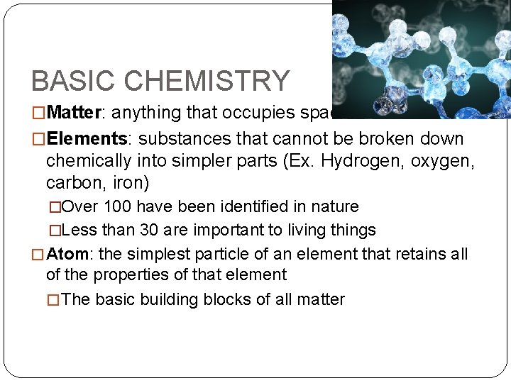 BASIC CHEMISTRY �Matter: anything that occupies space �Elements: substances that cannot be broken down