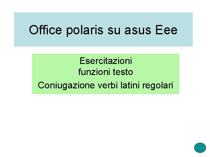 Office polaris su asus Eee Esercitazioni funzioni testo Coniugazione verbi latini regolari 