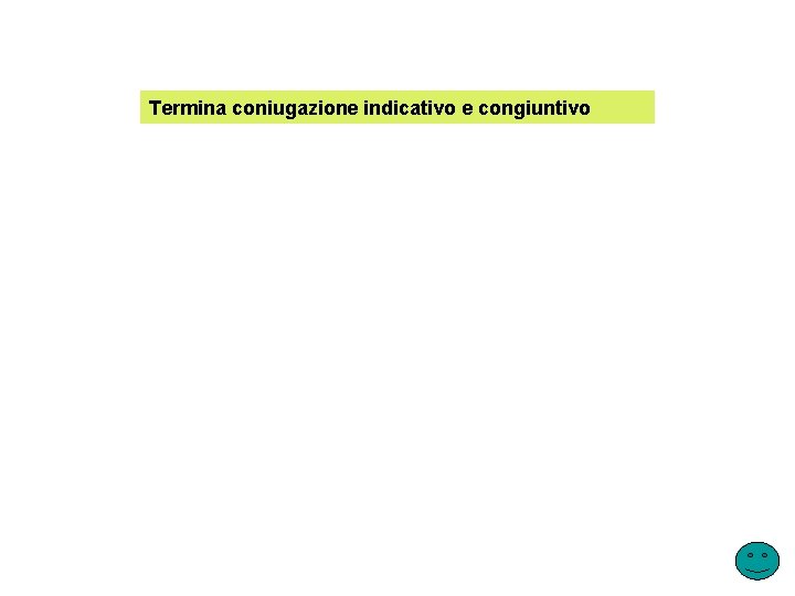 Termina coniugazione indicativo e congiuntivo 