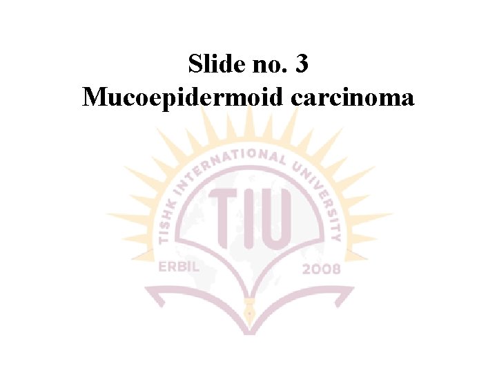 Slide no. 3 Mucoepidermoid carcinoma 