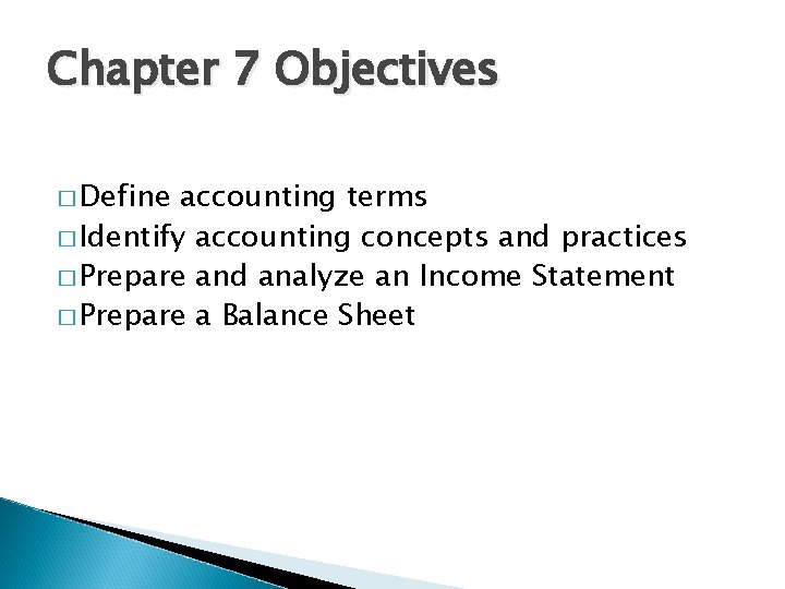 Chapter 7 Objectives � Define accounting terms � Identify accounting concepts and practices �