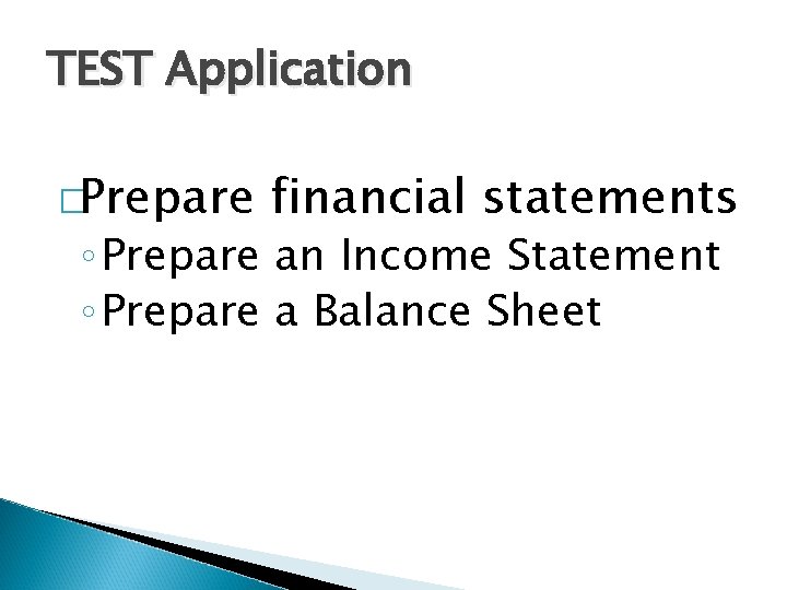 TEST Application �Prepare financial statements ◦ Prepare an Income Statement ◦ Prepare a Balance