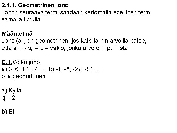 2. 4. 1. Geometrinen jono Jonon seuraava termi saadaan kertomalla edellinen termi samalla luvulla 2. 4. 1. Geometrinen jono Jonon seuraava termi saadaan kertomalla edellinen termi samalla luvulla